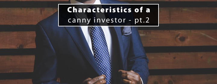 Characteristics of a canny investor – Part 2