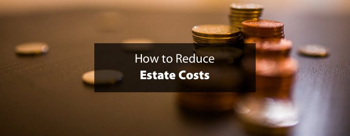 How to Reduce Estate Costs