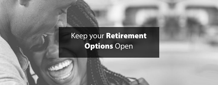 Keep your Retirement Options Open